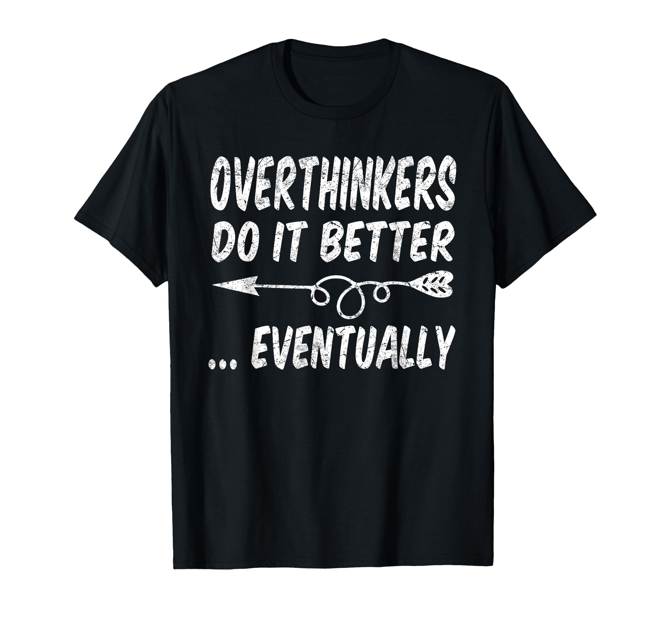Overthinkers Do It Better Eventually T-Shirt - Minimalist Print for Adults - T-Shirt, Sweatshirt, Hoodie