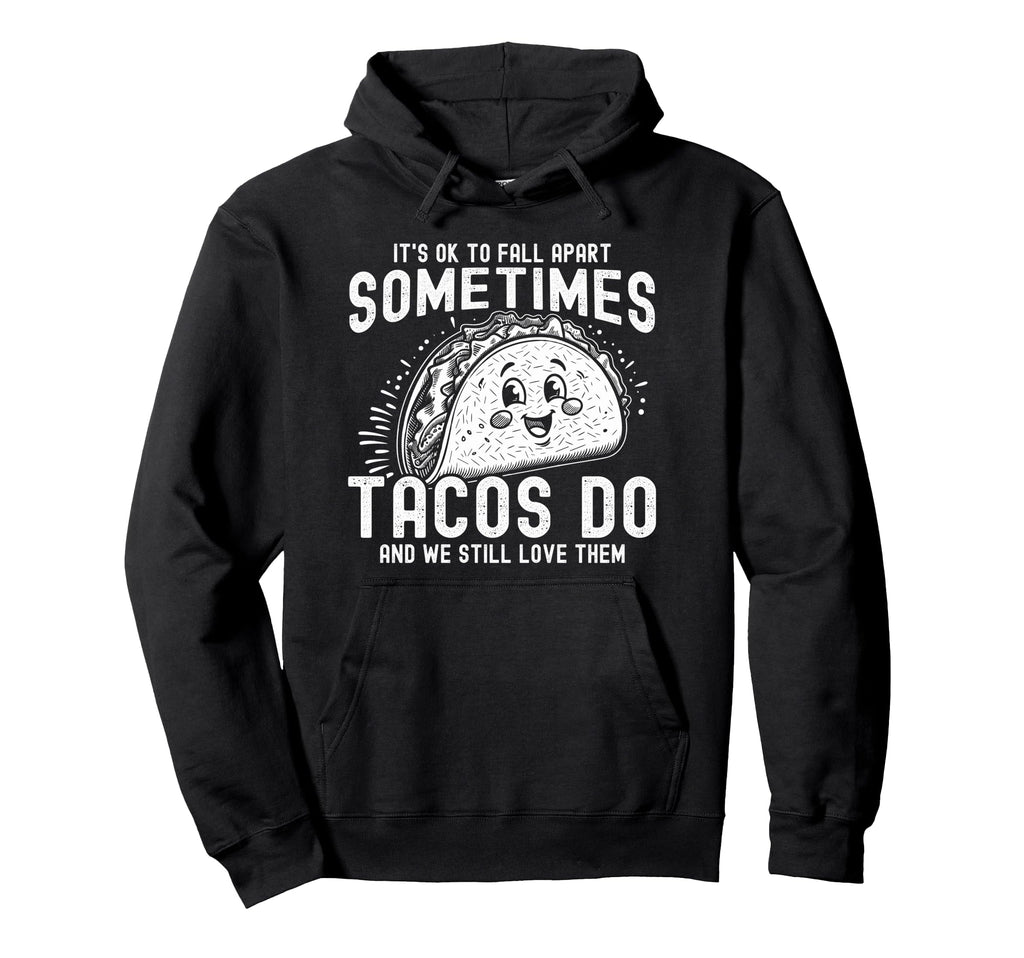 Its Ok To Fall Apart Sometimes Tacos Hoodie - Streetwear Style Men Women - T-Shirt, Sweatshirt, Hoodie