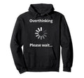 Overthinking Please Wait Overthinker Funny Hoodie - Novelty Apparel Unisex - T-Shirt, Sweatshirt, Hoodie