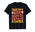 End Mental Health Stigma Mental Health T-Shirt - Streetwear Style Unisex - T-Shirt, Sweatshirt, Hoodie