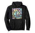 I Match Energy So How We Gone Act Hoodie - Aesthetic Graphic for Adults - T-Shirt, Sweatshirt, Hoodie