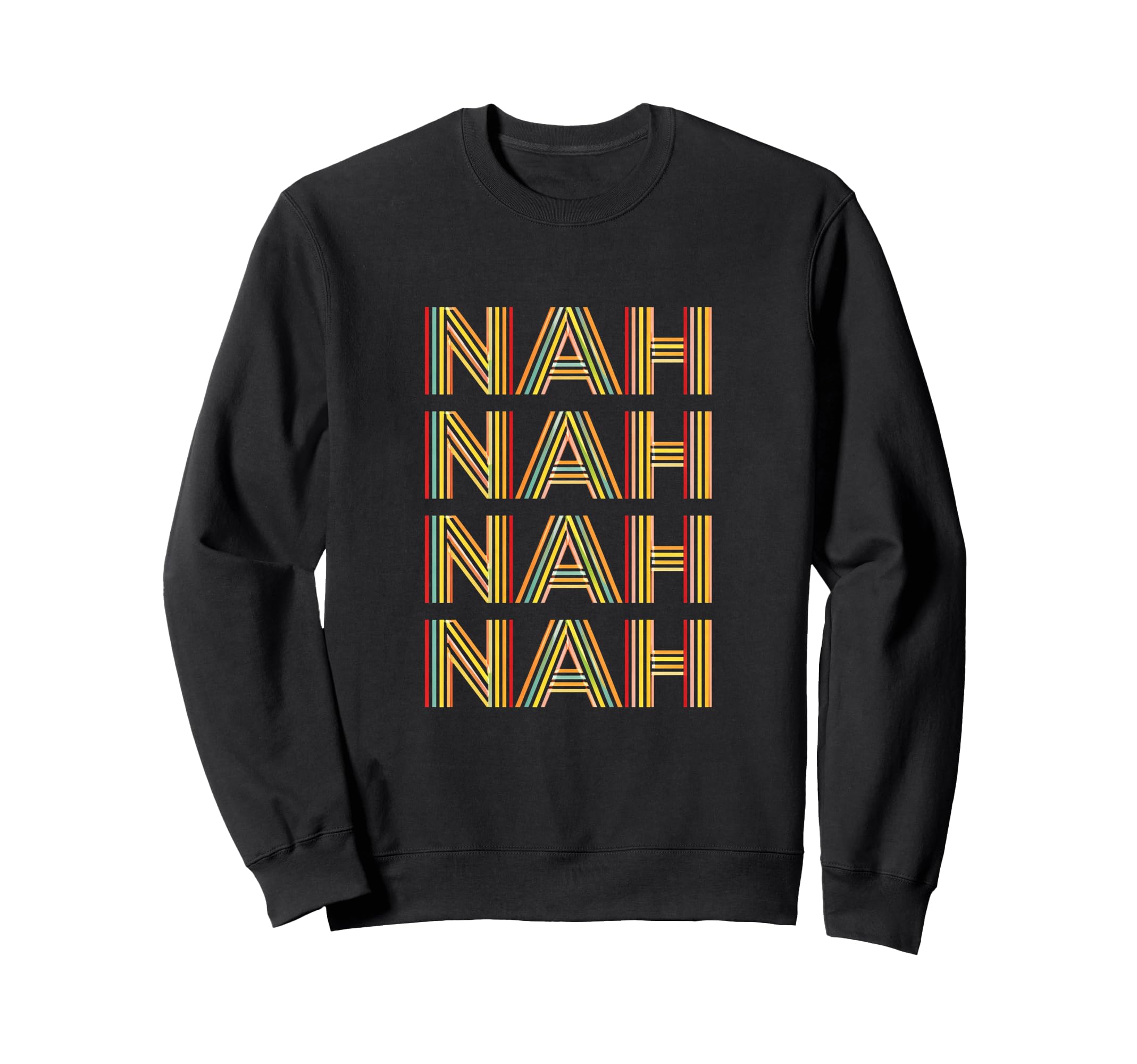 Funny Nah Stacked Typography Sweatshirt - Unique Graphic for Adults - T-Shirt, Sweatshirt, Hoodie