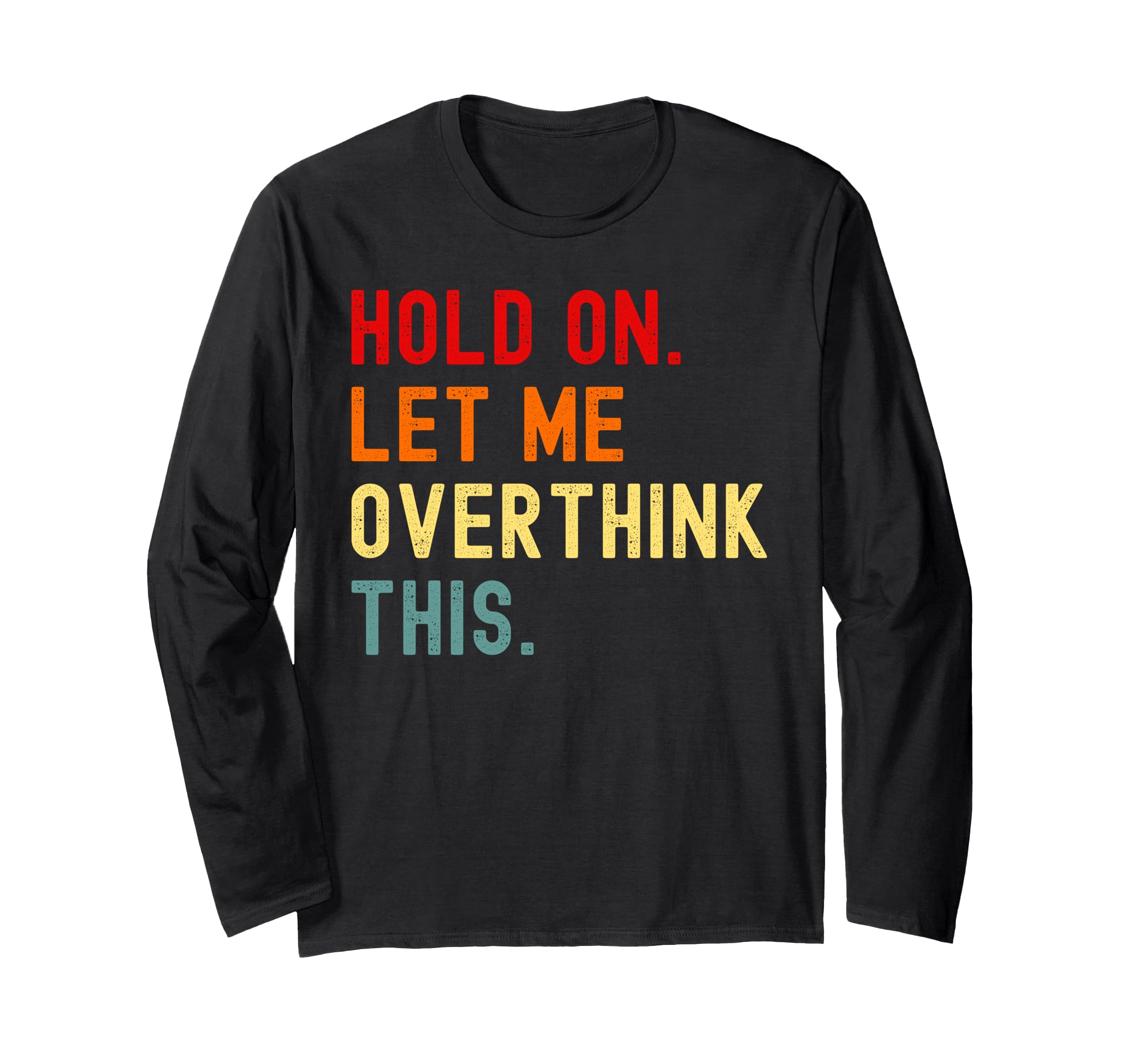 Hold Let Me Overthink This Funny Sarcasm T-Shirt - Trendy Graphic Unisex - T-Shirt, Sweatshirt, Hoodie