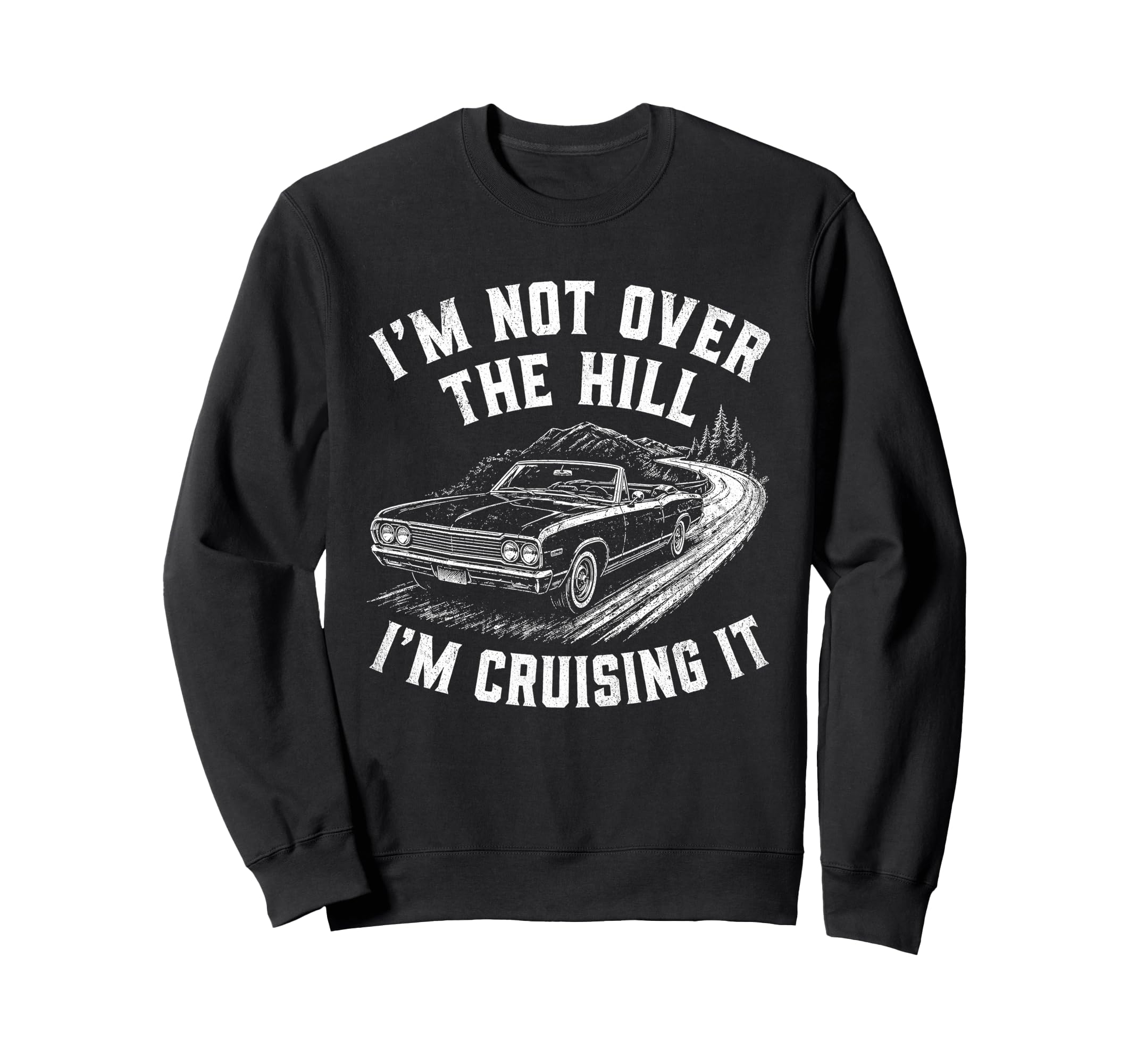 Im Not Over Hill Im Cruising It Funny Sweatshirt - Minimalist Print Unisex - T-Shirt, Sweatshirt, Hoodie