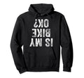 Is My Bike Ok Funny Motorcycle Dirt Bike Hoodie - Streetwear Style Unisex - T-Shirt, Sweatshirt, Hoodie