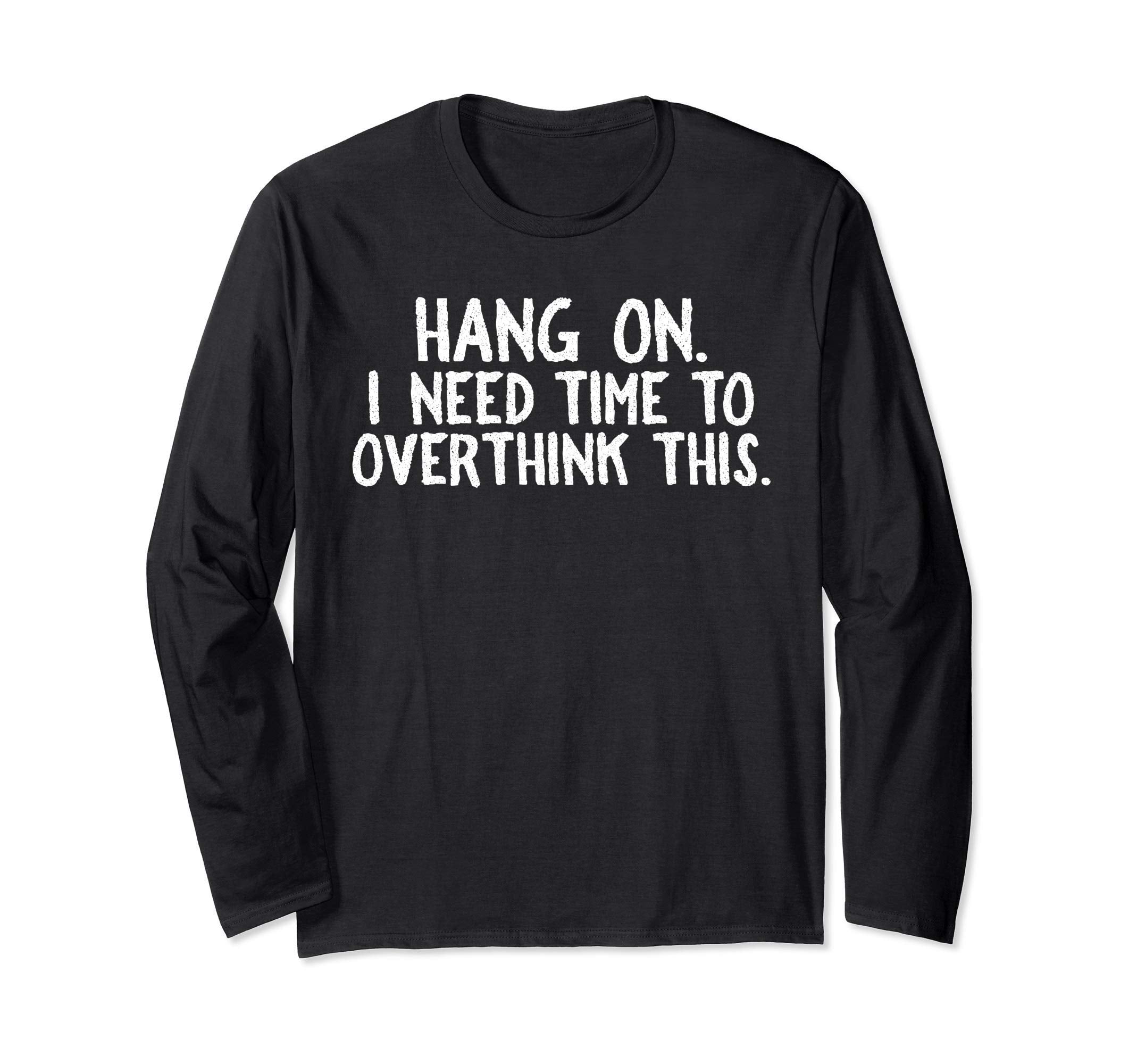 Overthinkers Hang I Need Time To Overthink T-Shirt - Unique Graphic Unisex - T-Shirt, Sweatshirt, Hoodie