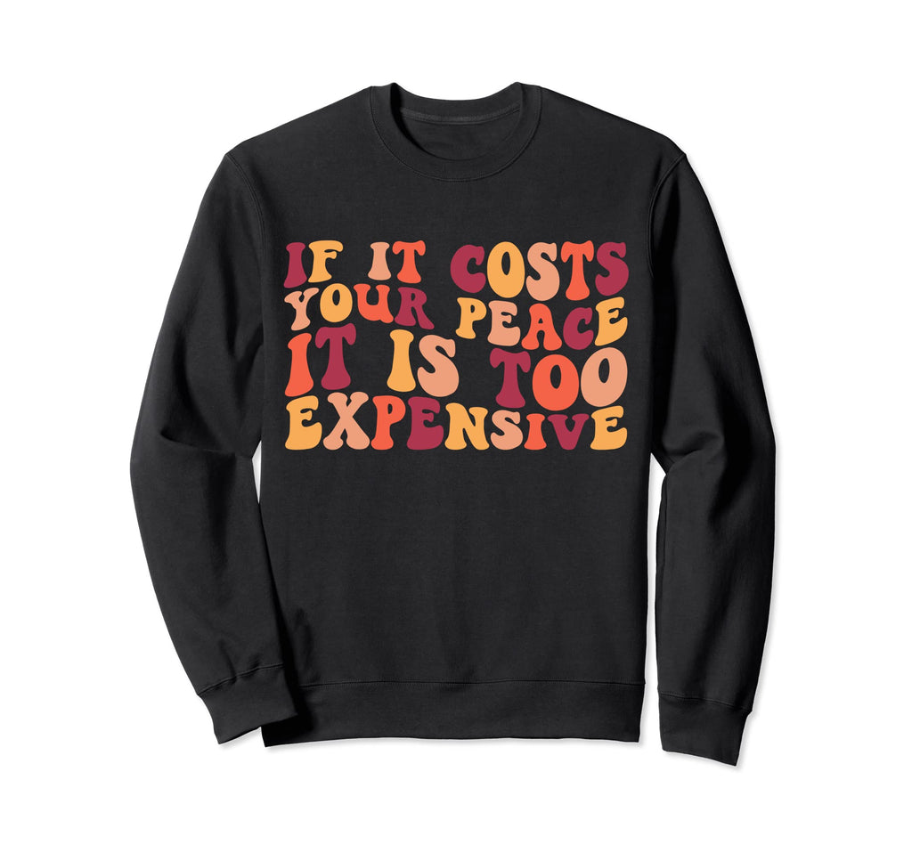 If It Costs Your Peace Its Too Sweatshirt - Streetwear Style for Adults - T-Shirt, Sweatshirt, Hoodie
