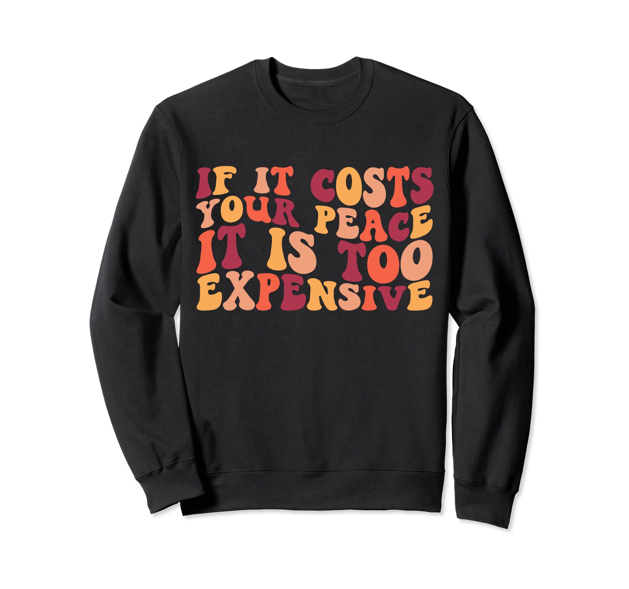 If It Costs Your Peace Its Too Sweatshirt - Streetwear Style for Adults - T-Shirt, Sweatshirt, Hoodie