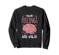 Your Feelings Are Valid Sweatshirt - Fun Novelty Design Men Women - T-Shirt, Sweatshirt, Hoodie