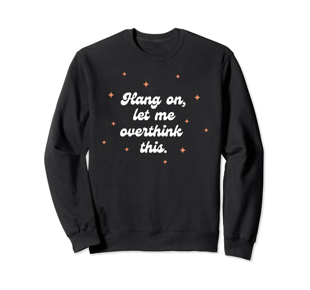 Hang Let Me Overthink This Funny Sweatshirt - Trendy Graphic for Adults - T-Shirt, Sweatshirt, Hoodie