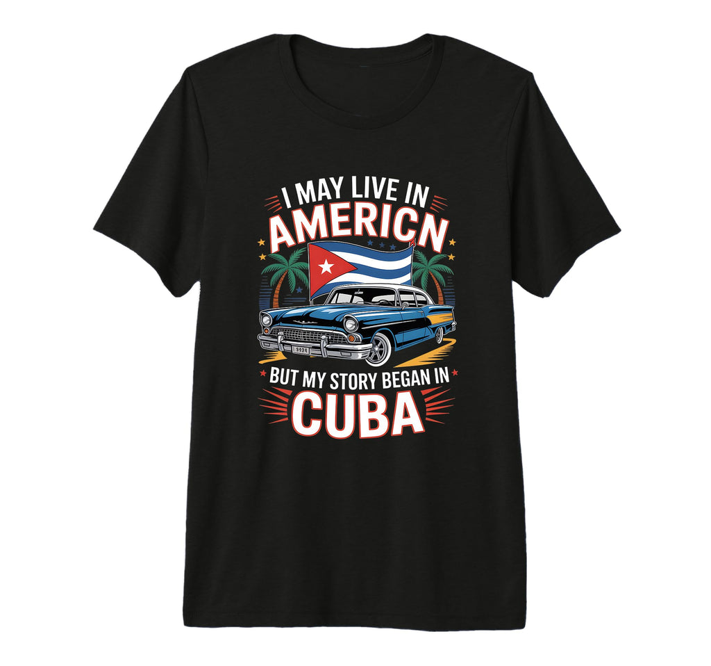 Funny Cuban American Story Car Tri T-Shirt - Casual Everyday Wear Unisex - T-Shirt, Sweatshirt, Hoodie