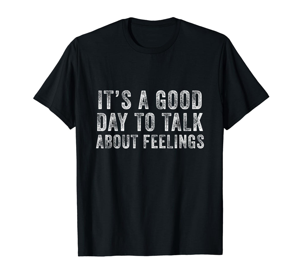 Its Good Day To Talk About Feelings Funny T-Shirt - Unique Graphic Unisex - T-Shirt, Sweatshirt, Hoodie