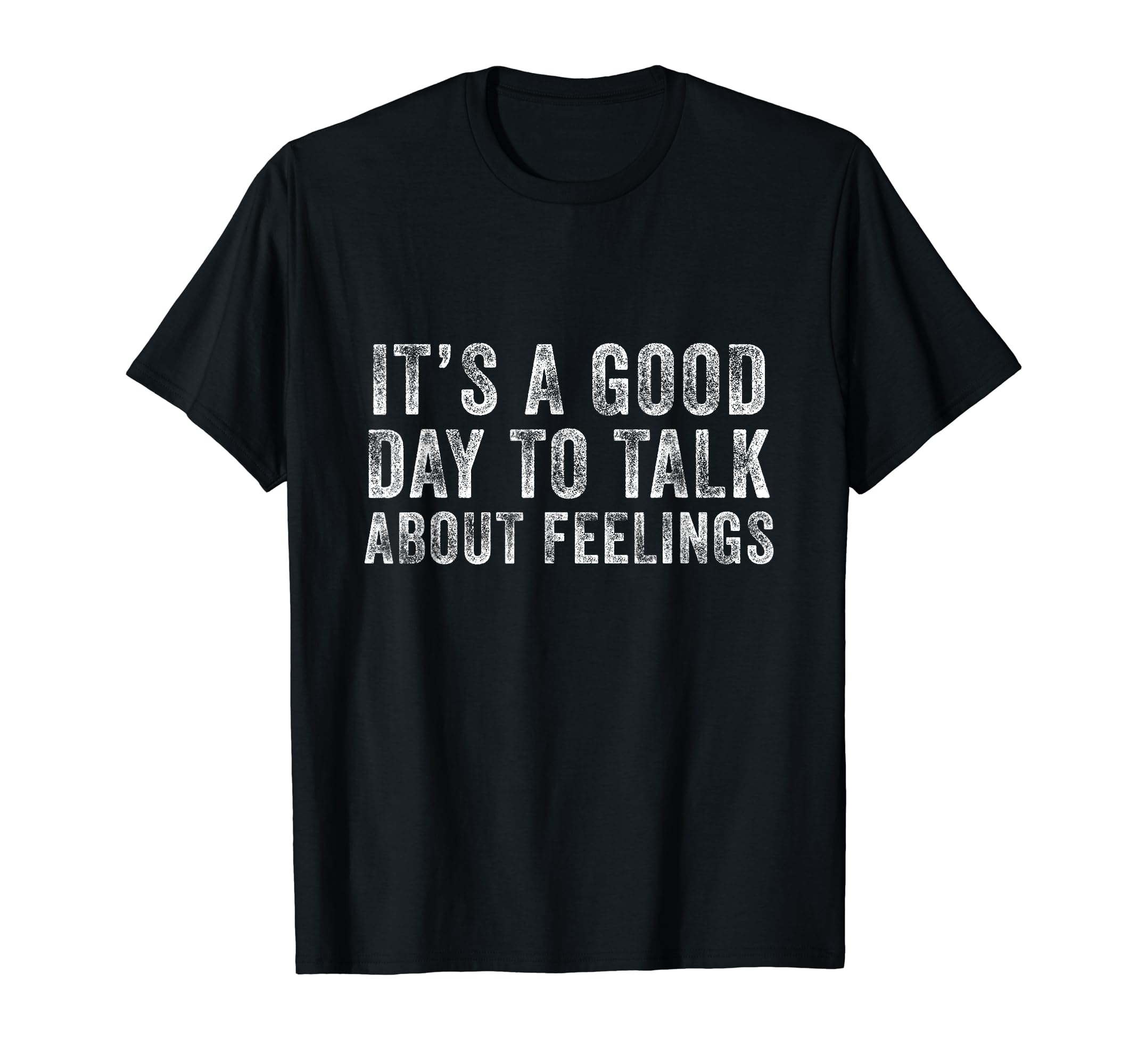 Its Good Day To Talk About Feelings Funny T-Shirt - Unique Graphic Unisex - T-Shirt, Sweatshirt, Hoodie