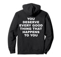 You Deserve Every Good That Hoodie - Casual Everyday Wear for Adults - T-Shirt, Sweatshirt, Hoodie