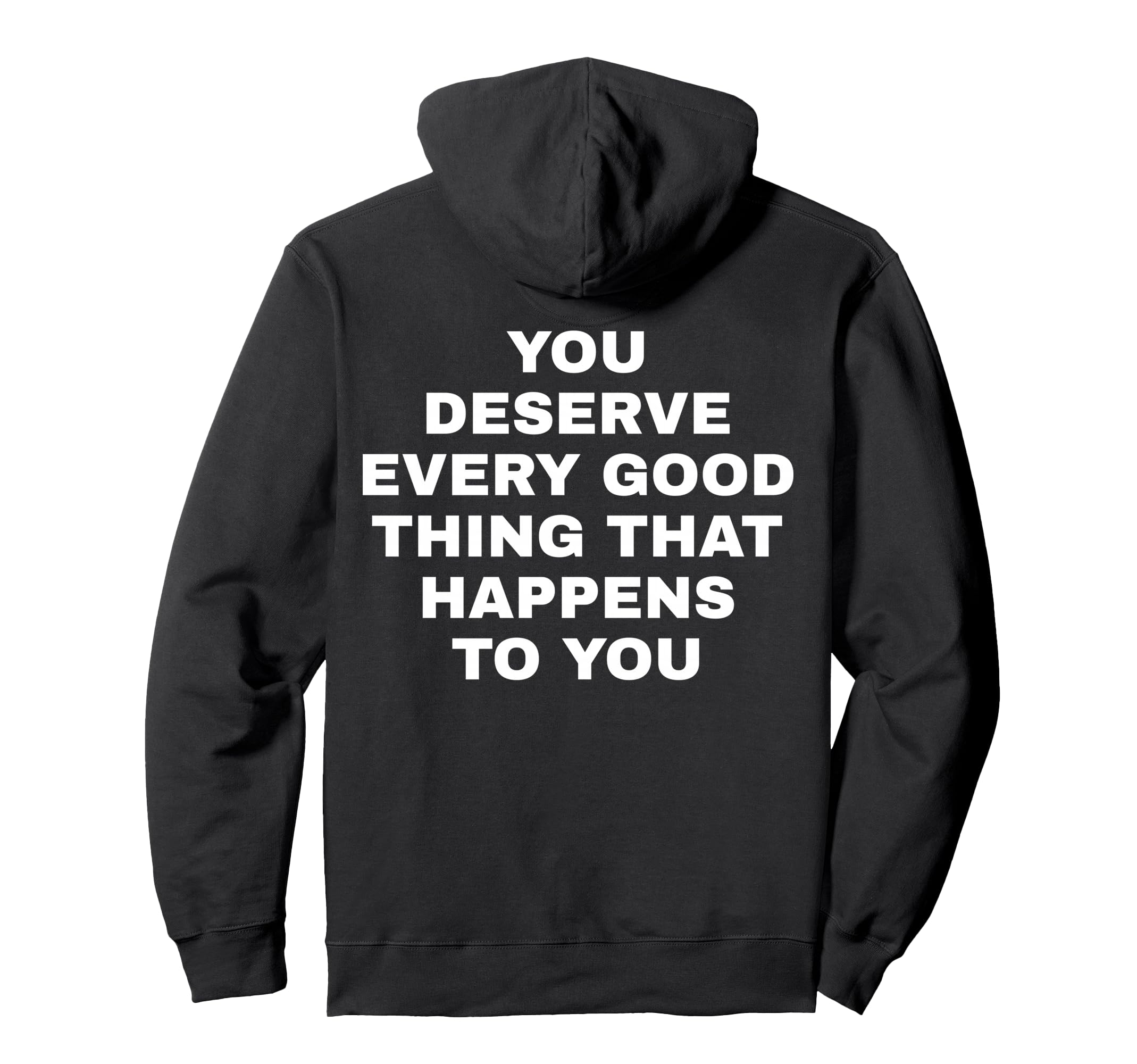 You Deserve Every Good That Hoodie - Casual Everyday Wear for Adults - T-Shirt, Sweatshirt, Hoodie