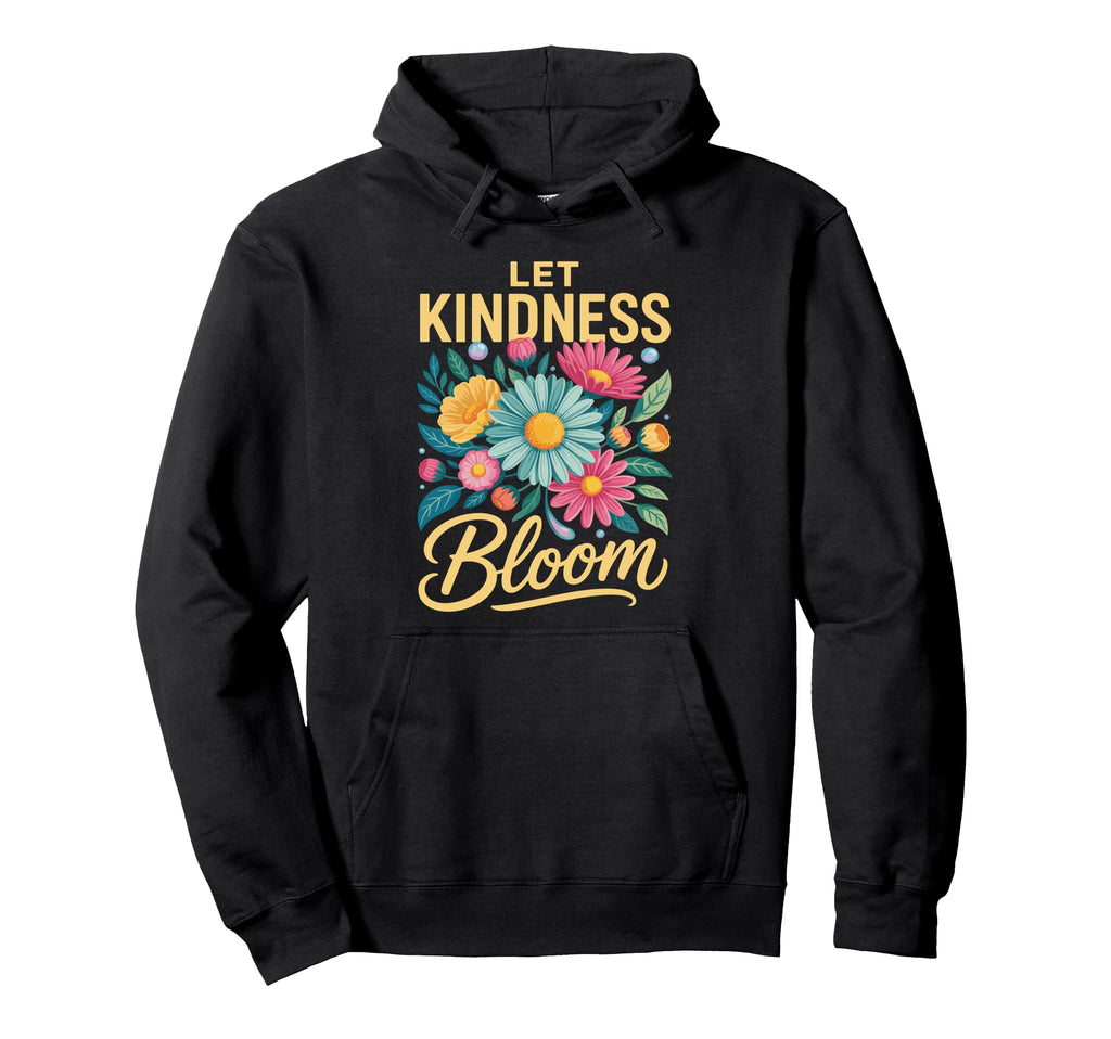 Let Kindness Bloom Be Kind Flowers Hoodie - Novelty Apparel Men Women - T-Shirt, Sweatshirt, Hoodie
