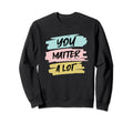 You Matter Lot Therapy Mental Sweatshirt - Unique Graphic for Adults - T-Shirt, Sweatshirt, Hoodie