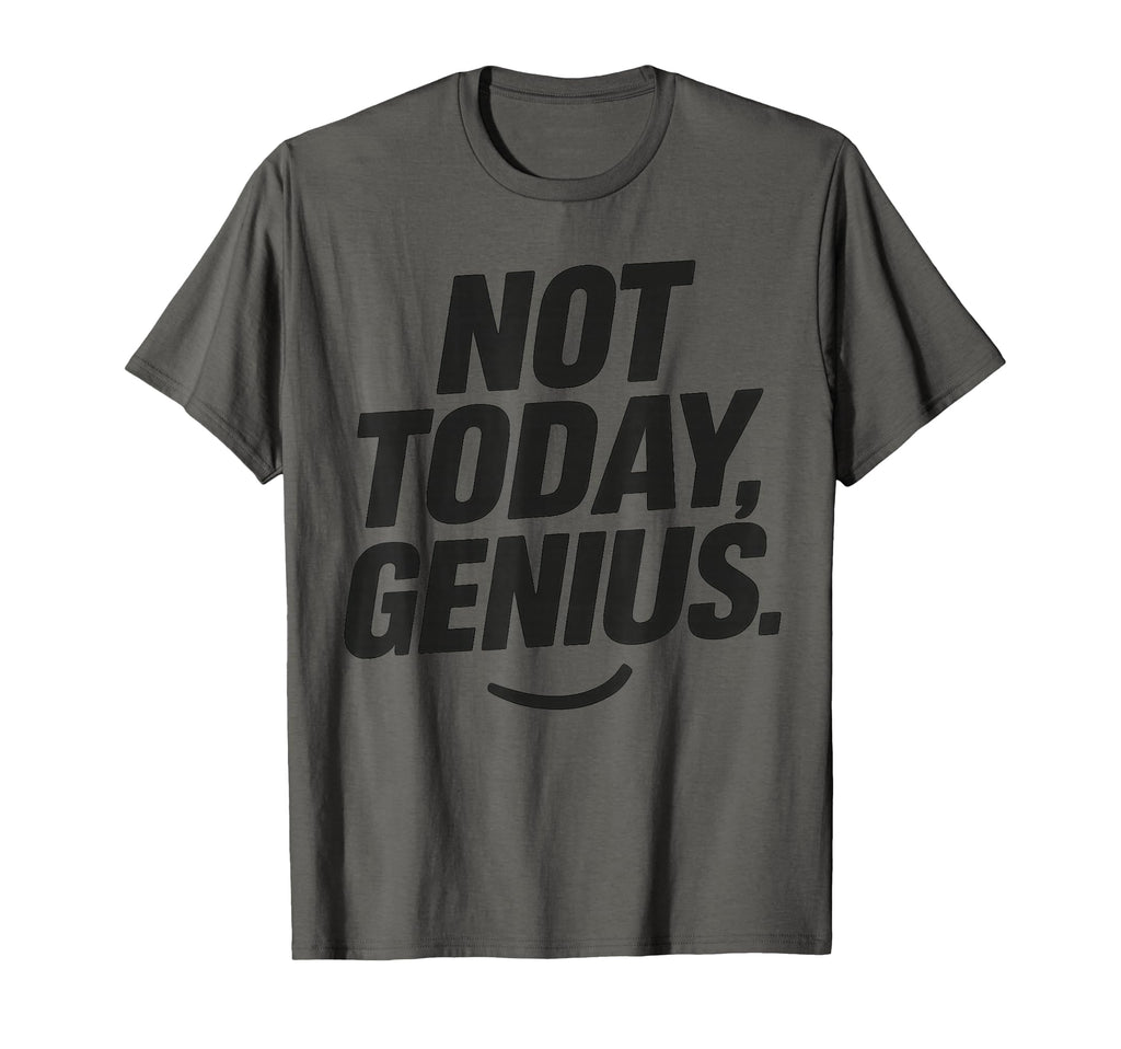 Funny Sarcastic Not Today Genius T-Shirt - Fun Novelty Design Unisex - T-Shirt, Sweatshirt, Hoodie