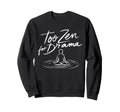 Too Zen Drama Enso Sarcastic Sweatshirt - Aesthetic Graphic Unisex - T-Shirt, Sweatshirt, Hoodie