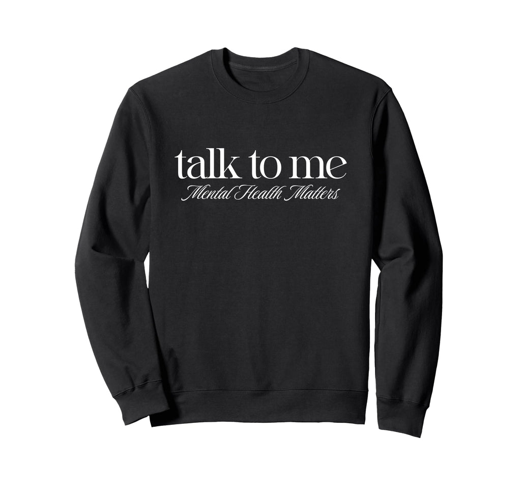 Talk To Me Mental Health Awareness Sweatshirt - Streetwear Style Unisex - T-Shirt, Sweatshirt, Hoodie