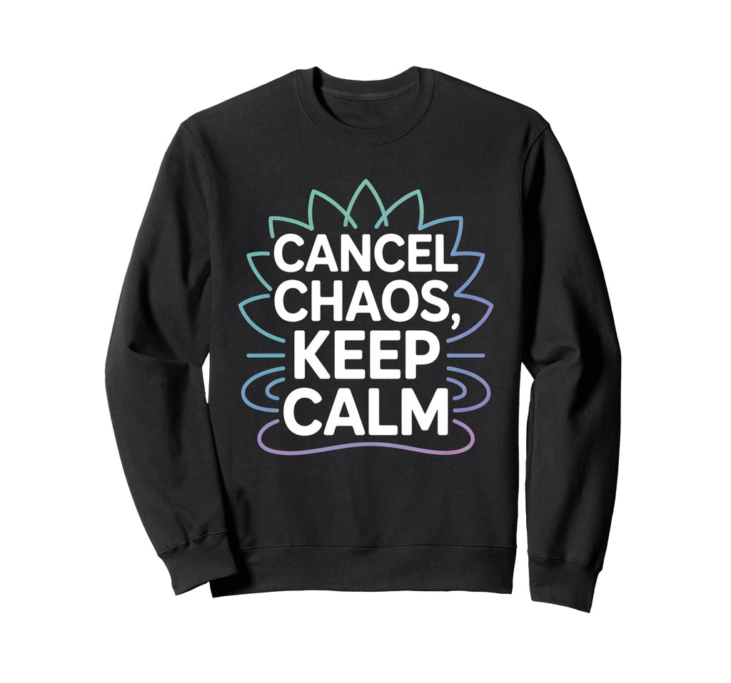 Cancel Chaos Keep Calm Mindfulness Sweatshirt - Graphic Print Men Women - T-Shirt, Sweatshirt, Hoodie
