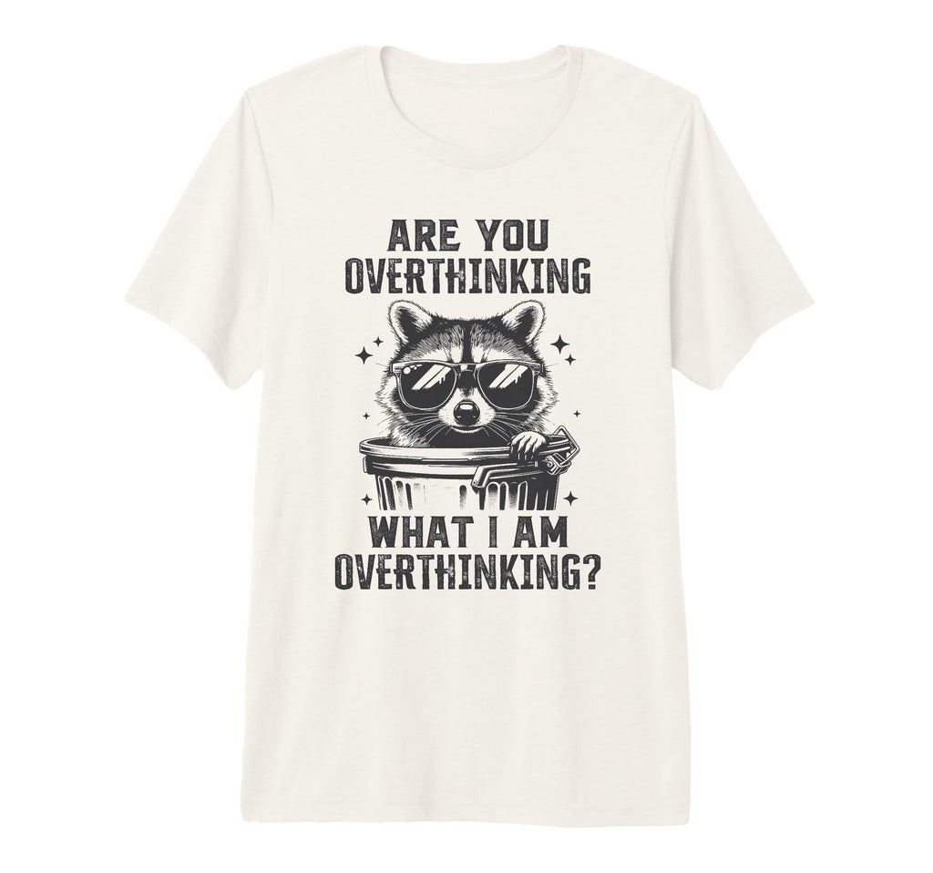 Are You Overthinking What Im T-Shirt - Custom Art Print Unisex - T-Shirt, Sweatshirt, Hoodie