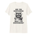 Are You Overthinking What Im T-Shirt - Custom Art Print Unisex - T-Shirt, Sweatshirt, Hoodie