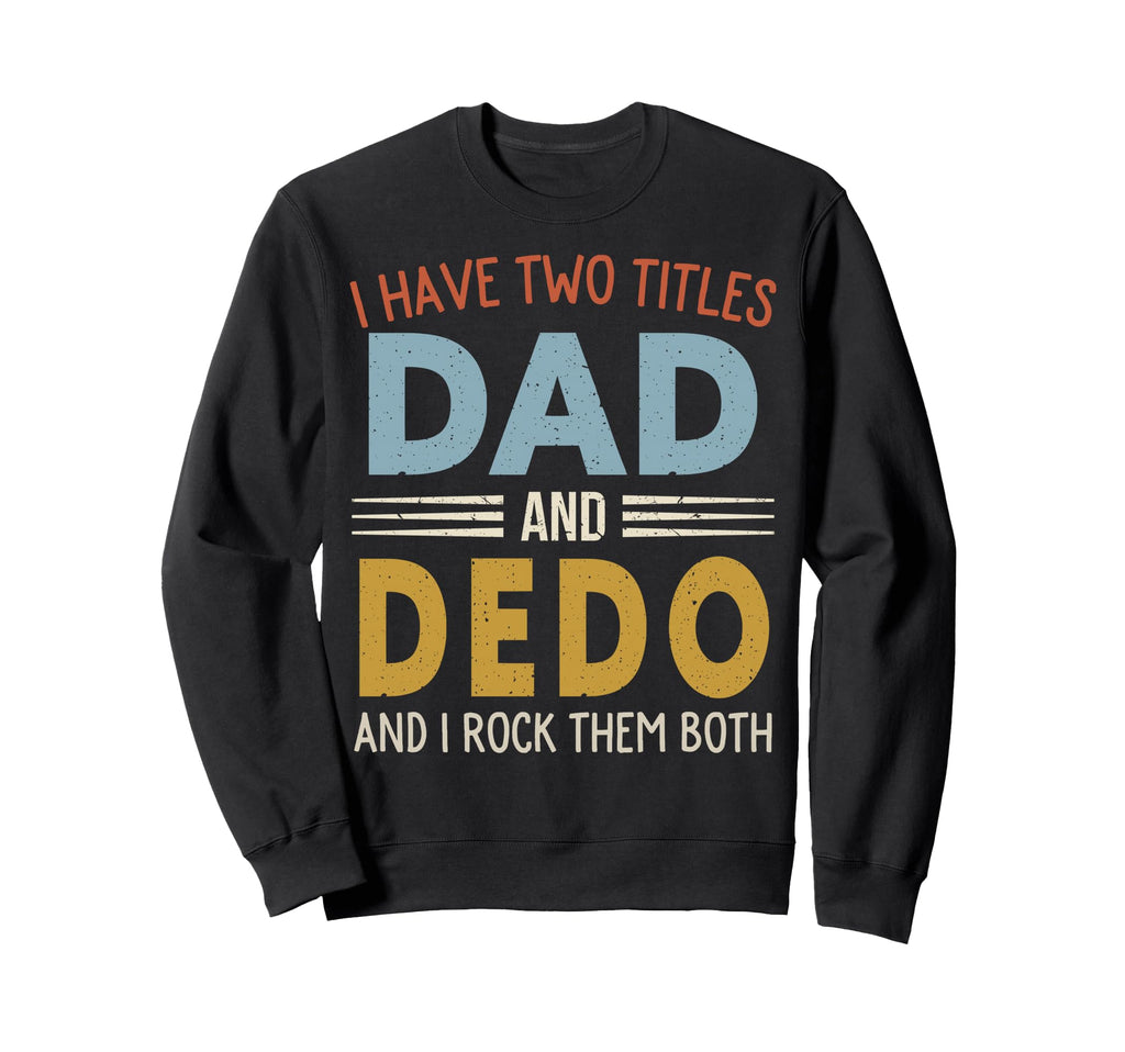 I Have Two Titles Dad And Dedo Fathers Sweatshirt - Unique Graphic Unisex - T-Shirt, Sweatshirt, Hoodie