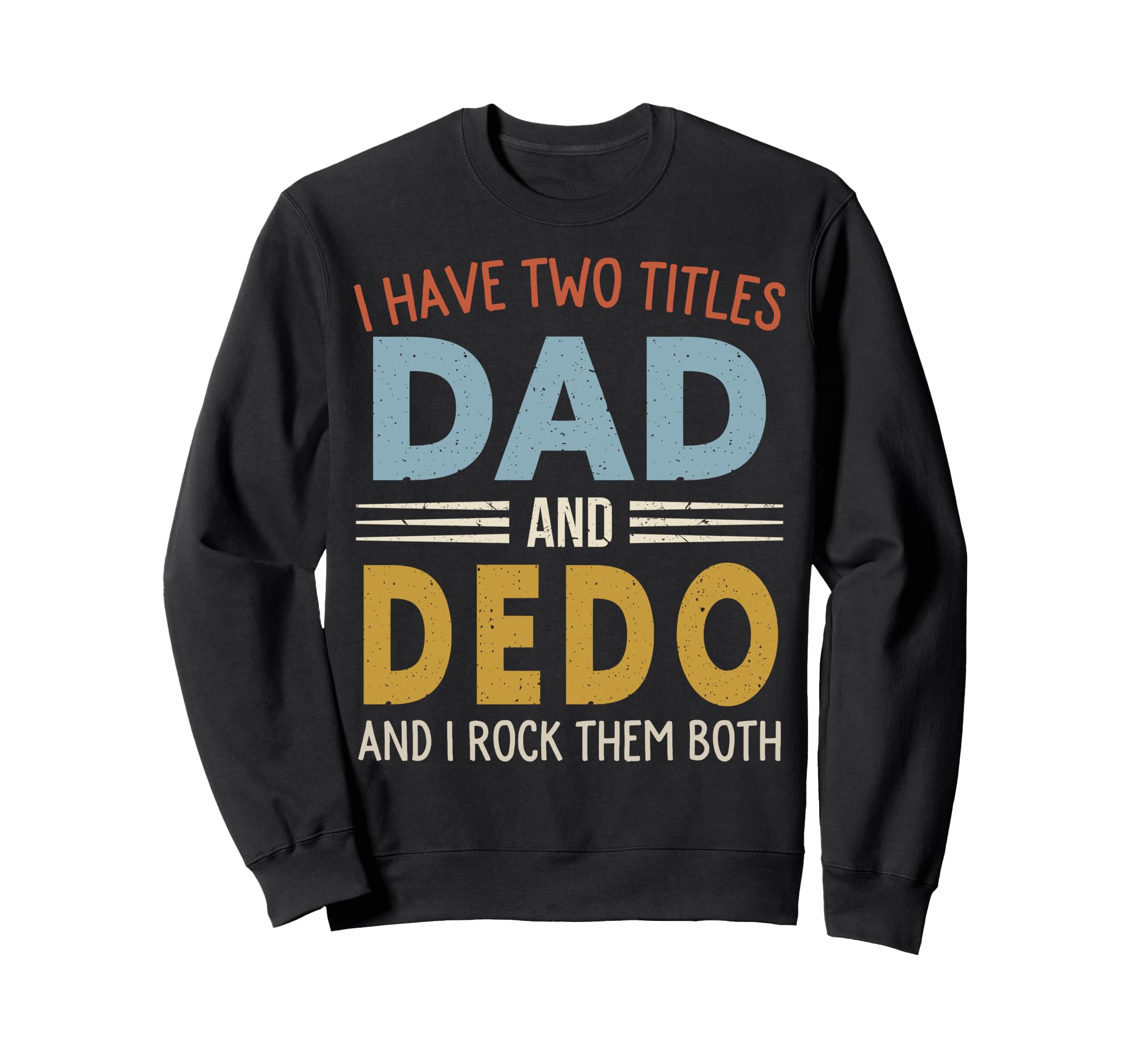 I Have Two Titles Dad And Dedo Fathers Sweatshirt - Unique Graphic Unisex - T-Shirt, Sweatshirt, Hoodie