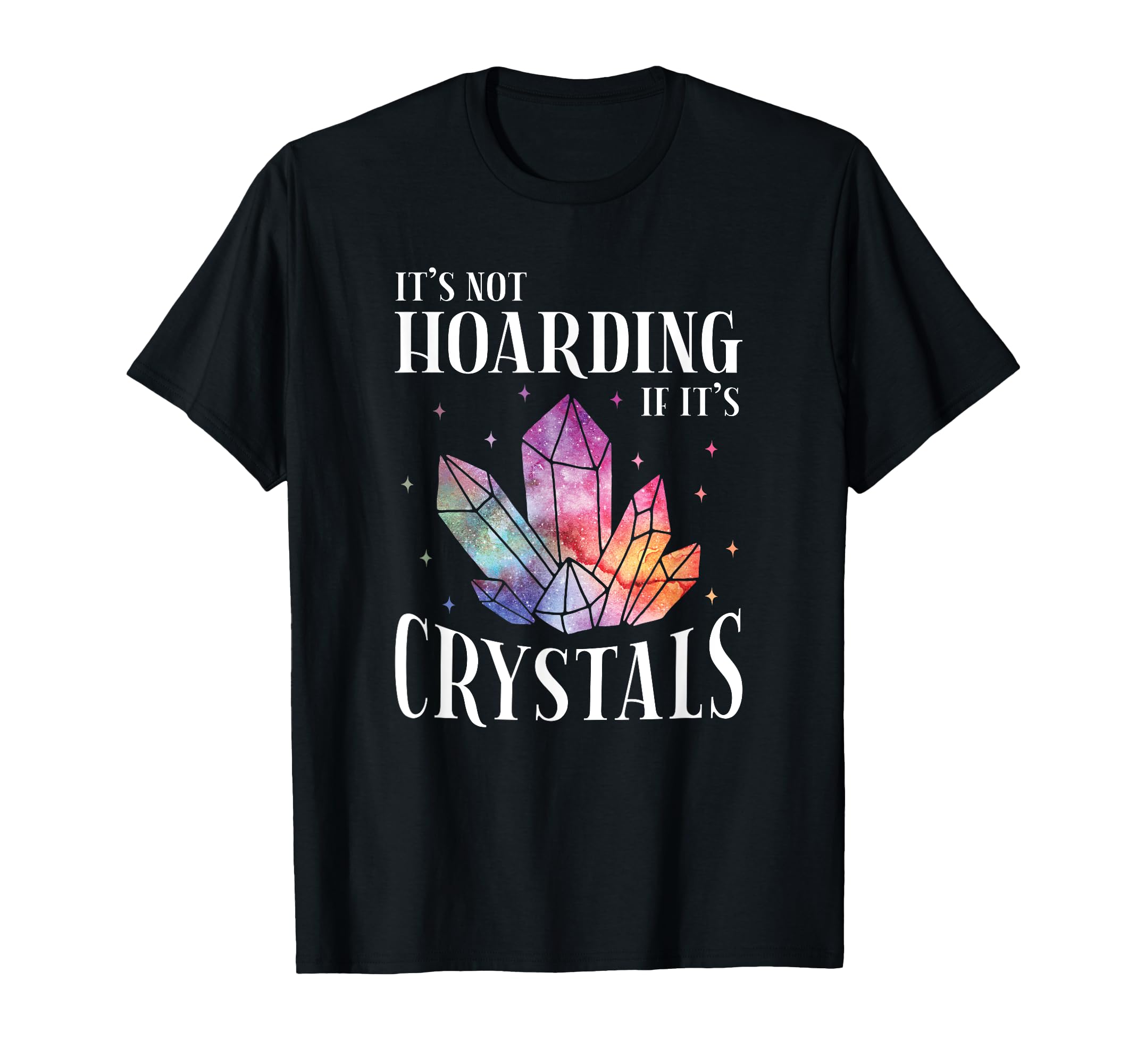 Its Not Hoarding If Its Crystals T-Shirt - Custom Art Print for Adults - T-Shirt, Sweatshirt, Hoodie