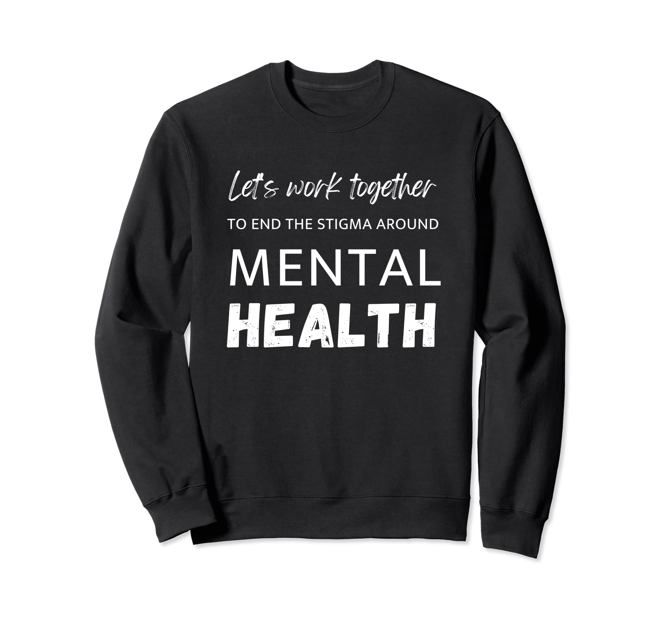 Lets Work Together To End Stigma Sweatshirt - Novelty Apparel Unisex - T-Shirt, Sweatshirt, Hoodie