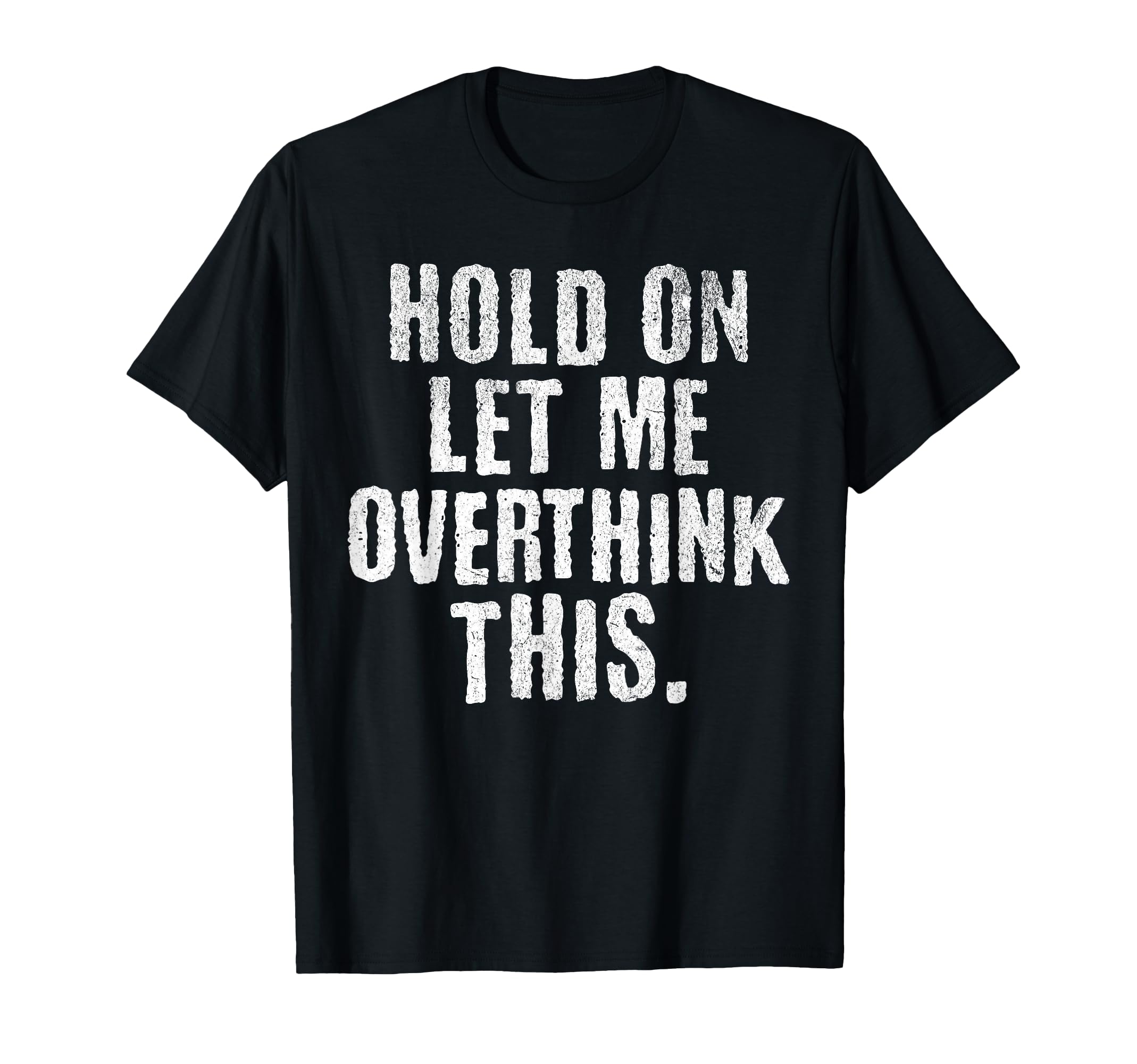 Funny Overthinker Hold Let Me T-Shirt - Custom Art Print Men Women - T-Shirt, Sweatshirt, Hoodie