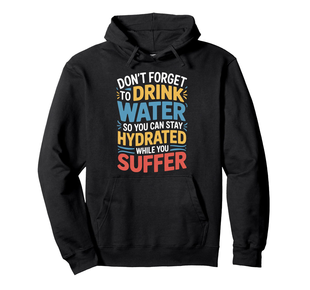 Drink Water Stay Hydrated While You Hoodie - Novelty Apparel for Adults - T-Shirt, Sweatshirt, Hoodie