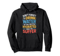 Drink Water Stay Hydrated While You Hoodie - Novelty Apparel for Adults - T-Shirt, Sweatshirt, Hoodie