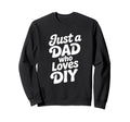 Just Dad Who Loves Diy Typography Sweatshirt - Novelty Apparel for Adults - T-Shirt, Sweatshirt, Hoodie