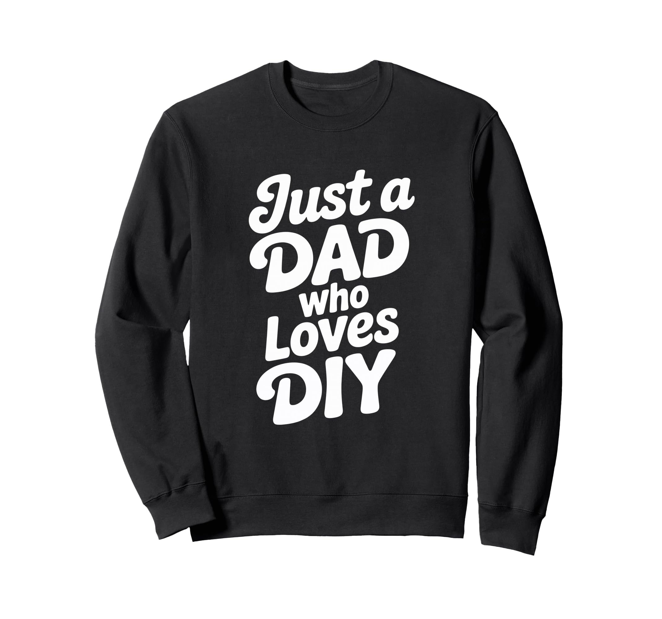 Just Dad Who Loves Diy Typography Sweatshirt - Novelty Apparel for Adults - T-Shirt, Sweatshirt, Hoodie