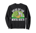 Speak Up Mental Health Sweatshirt - Novelty Apparel for Adults - T-Shirt, Sweatshirt, Hoodie