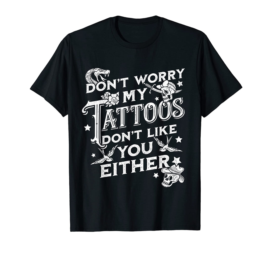Dont Worry My Tattoos Dont Like You T-Shirt - Custom Art Print Men Women - T-Shirt, Sweatshirt, Hoodie