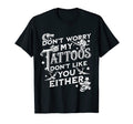 Dont Worry My Tattoos Dont Like You T-Shirt - Custom Art Print Men Women - T-Shirt, Sweatshirt, Hoodie