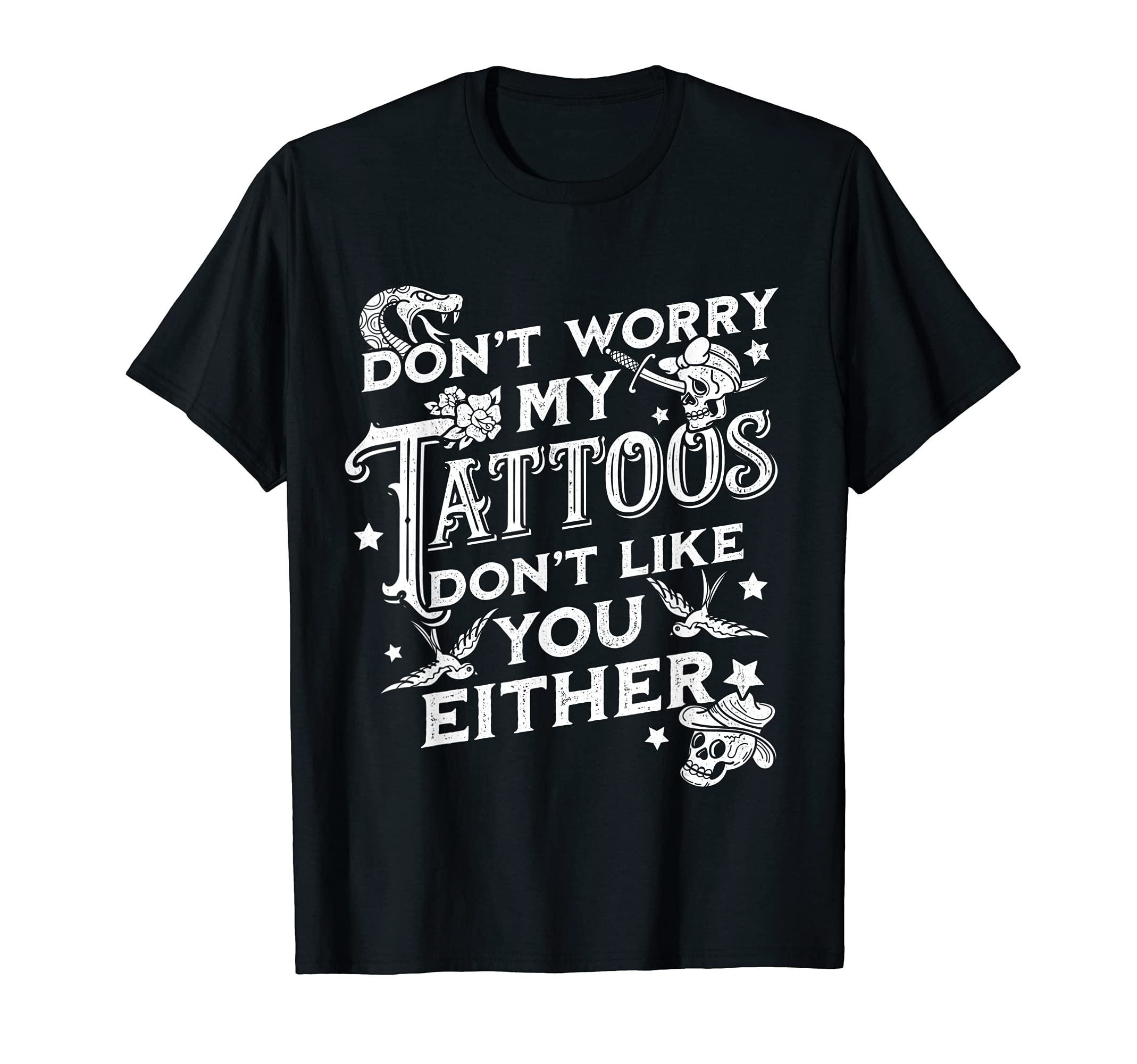 Dont Worry My Tattoos Dont Like You T-Shirt - Custom Art Print Men Women - T-Shirt, Sweatshirt, Hoodie
