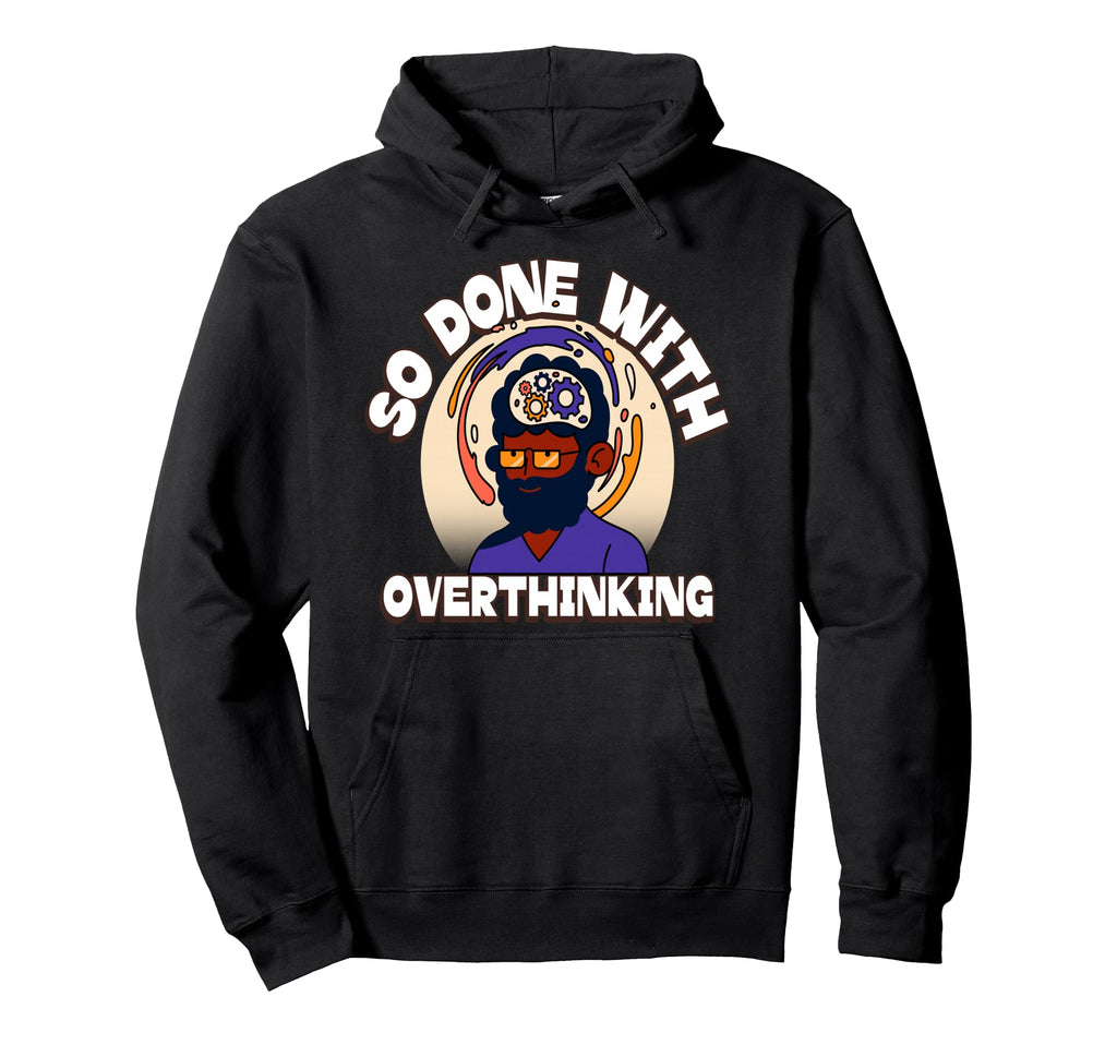 Overthinker Tired Stress Overthinking Hoodie - Graphic Print Men Women - T-Shirt, Sweatshirt, Hoodie