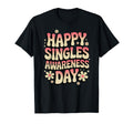 Happy Singles Awareness Day Typography T-Shirt - Minimalist Print Unisex - T-Shirt, Sweatshirt, Hoodie