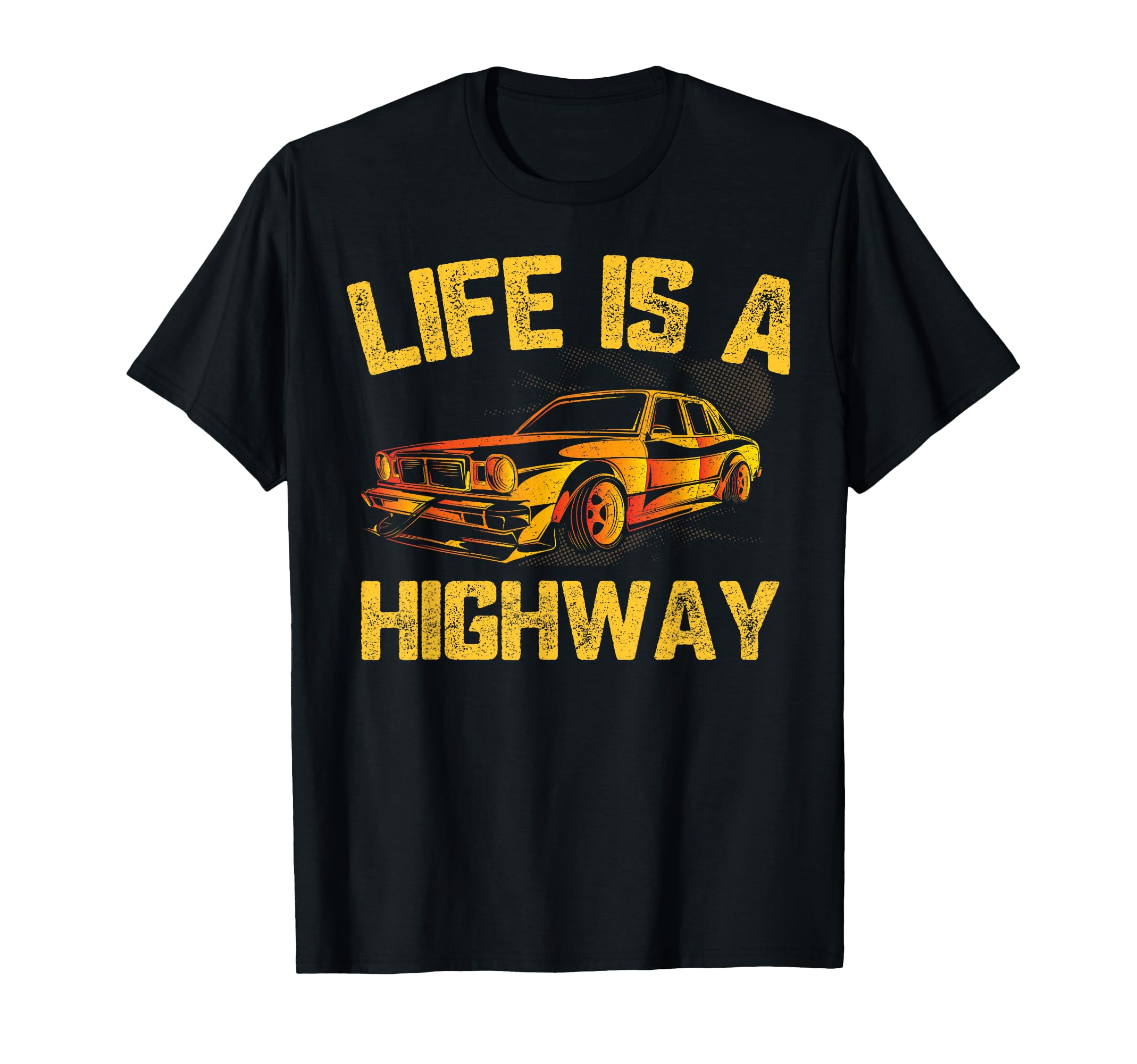 Life Is Highway Car Driver T-Shirt - Fun Novelty Design Unisex - T-Shirt, Sweatshirt, Hoodie