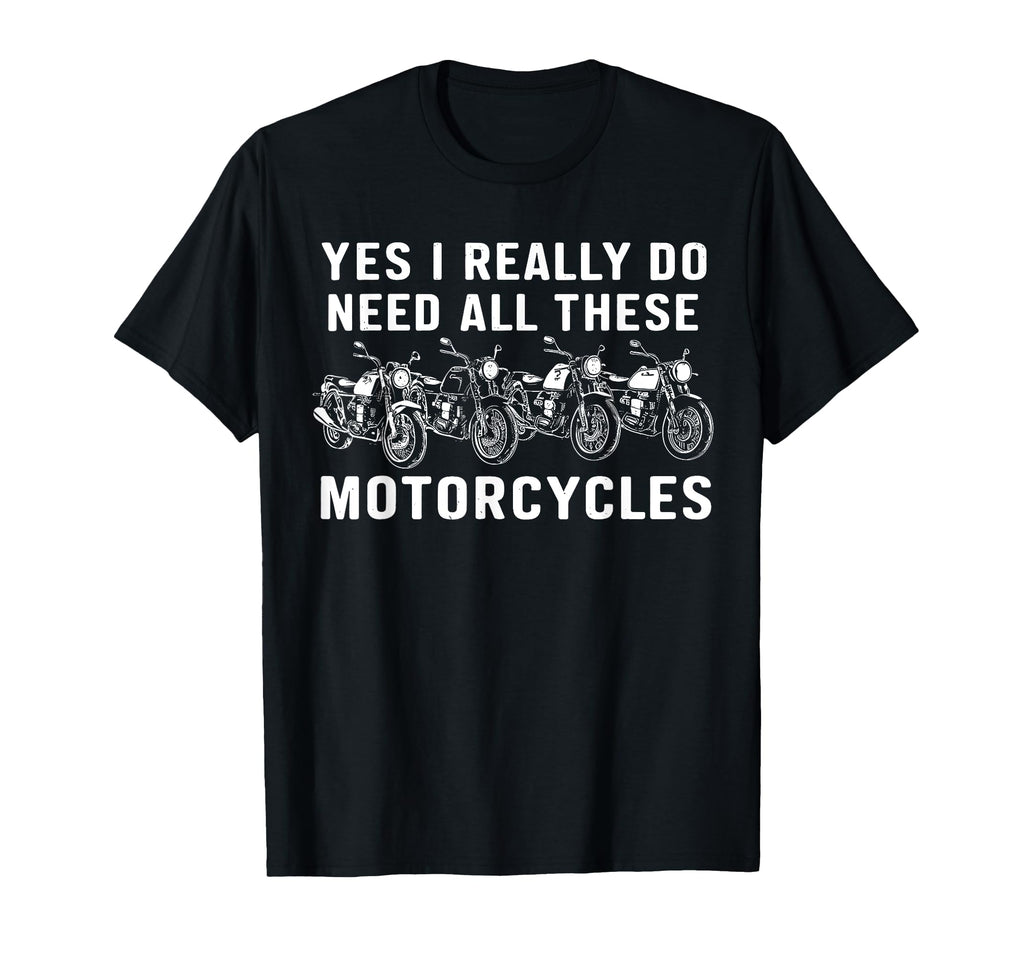 Yes I Really Do Need All These T-Shirt - Novelty Apparel for Adults - T-Shirt, Sweatshirt, Hoodie