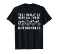 Yes I Really Do Need All These T-Shirt - Novelty Apparel for Adults - T-Shirt, Sweatshirt, Hoodie