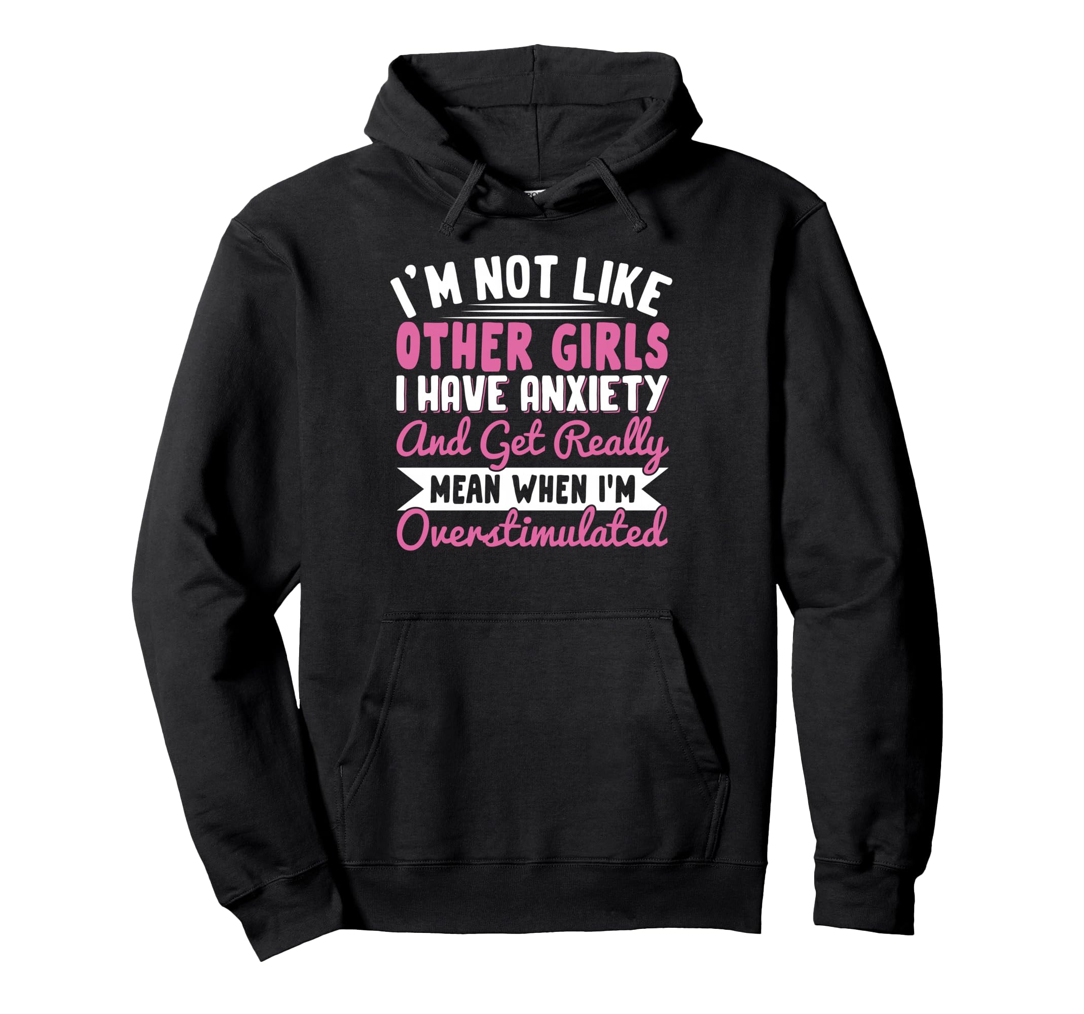 Im Not Like Other I Have Anxiety Hoodie - Fun Novelty Design Men Women - T-Shirt, Sweatshirt, Hoodie