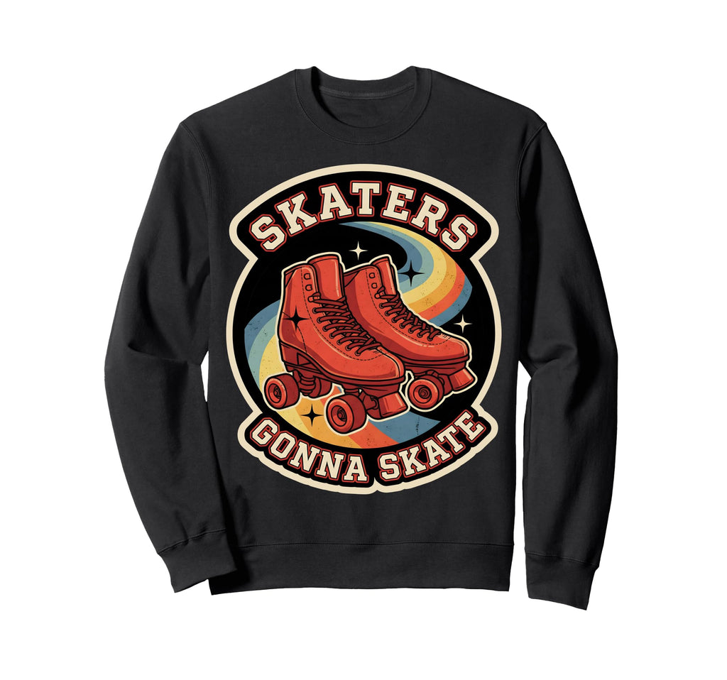 Skaters Gonna Skate Roller Skating Sweatshirt - Fun Novelty Design Unisex - T-Shirt, Sweatshirt, Hoodie