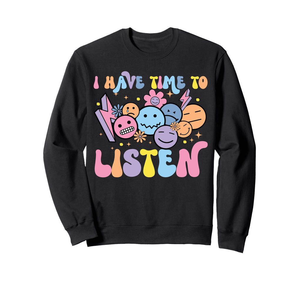 I Have Time To Listen Positive Sweatshirt - Casual Everyday Wear Unisex - T-Shirt, Sweatshirt, Hoodie