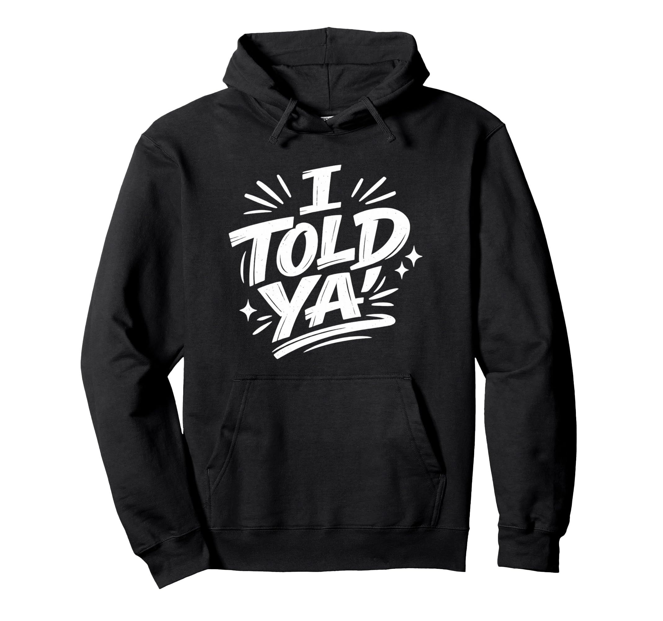 I Told Ya Bold Statement Funny Hoodie - Trendy Graphic for Adults - T-Shirt, Sweatshirt, Hoodie