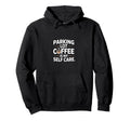 Funny Parking Lot Coffee Is My Self Care Hoodie - Graphic Print Men Women - T-Shirt, Sweatshirt, Hoodie